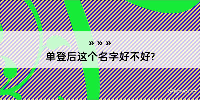 单登后这个名字好不好?