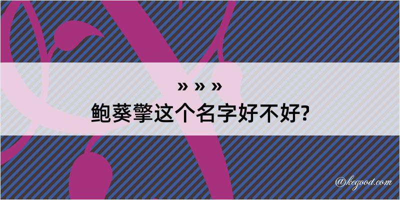 鲍葵擎这个名字好不好?