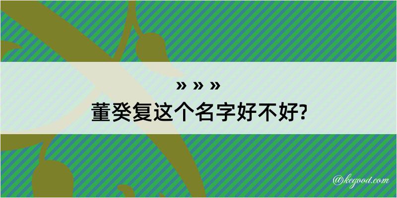 董癸复这个名字好不好?