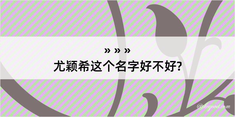 尤颖希这个名字好不好?