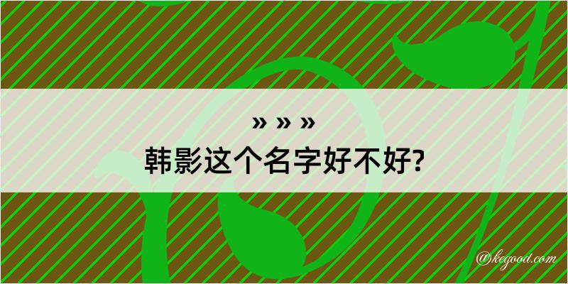 韩影这个名字好不好?