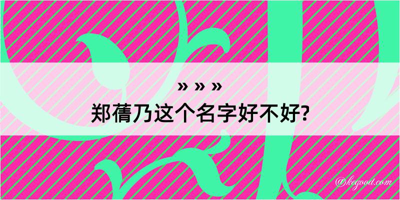 郑蒨乃这个名字好不好?