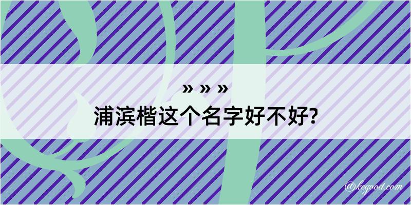 浦滨楷这个名字好不好?