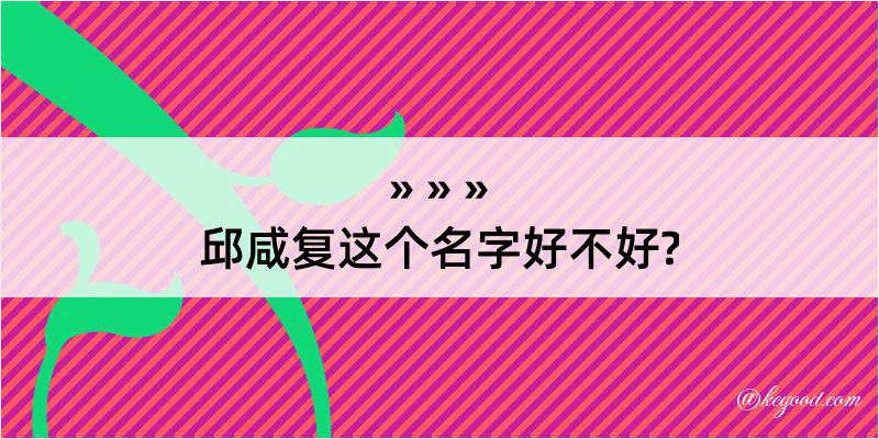 邱咸复这个名字好不好?