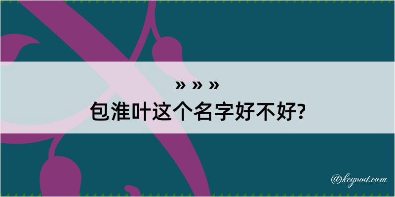 包淮叶这个名字好不好?