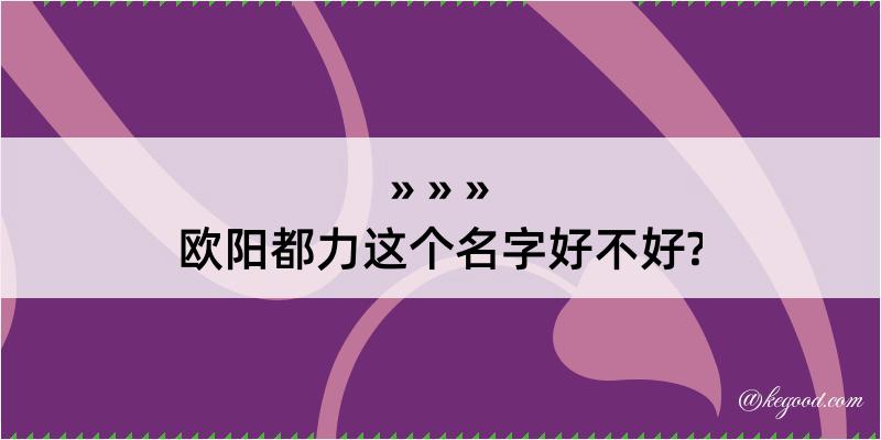 欧阳都力这个名字好不好?