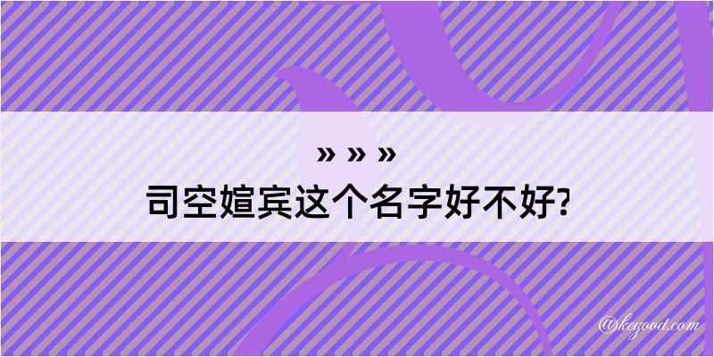 司空媗宾这个名字好不好?