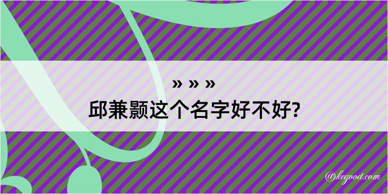 邱兼颢这个名字好不好?