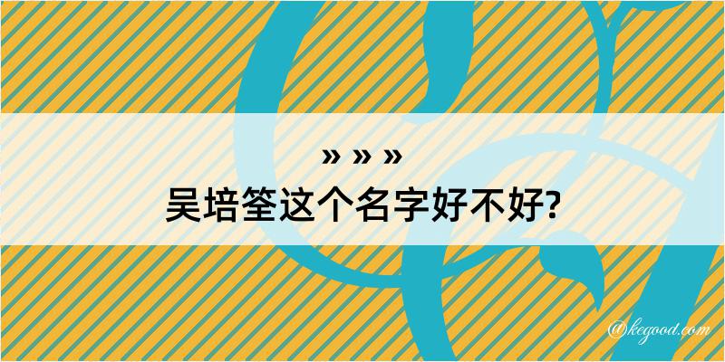 吴培筌这个名字好不好?