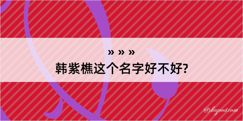 韩紫樵这个名字好不好?