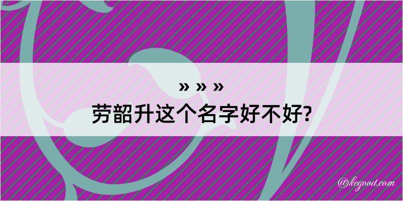 劳韶升这个名字好不好?