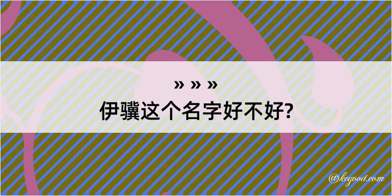 伊骥这个名字好不好?