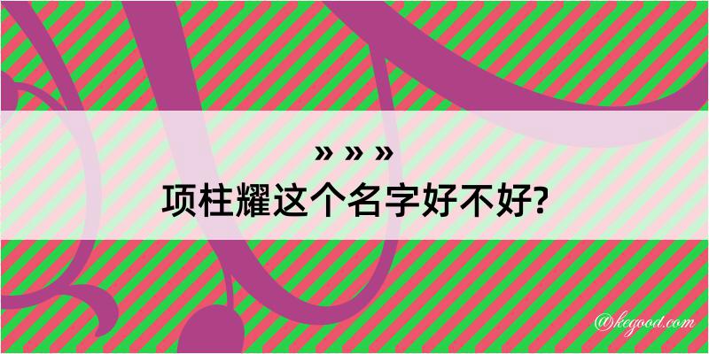 项柱耀这个名字好不好?