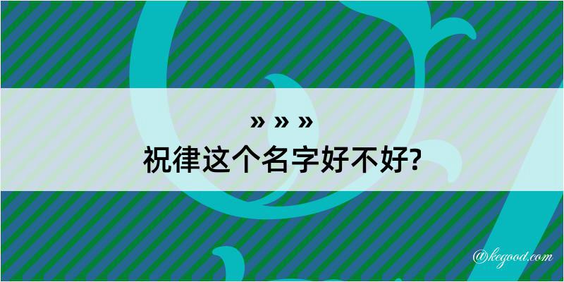 祝律这个名字好不好?