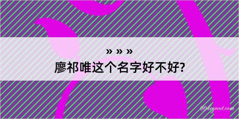 廖祁唯这个名字好不好?