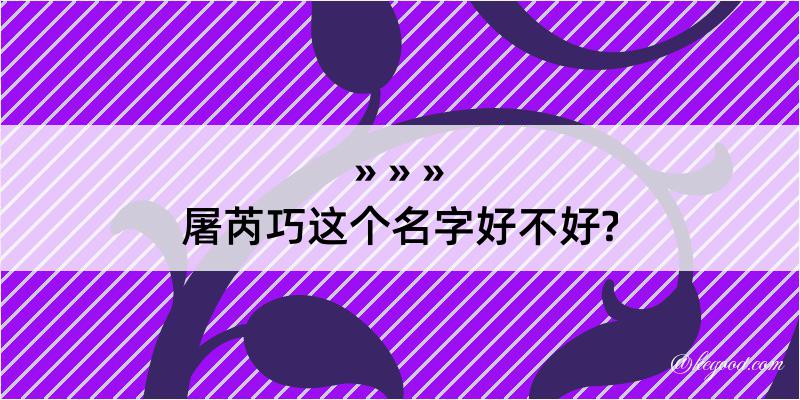 屠芮巧这个名字好不好?