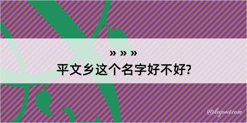 平文乡这个名字好不好?