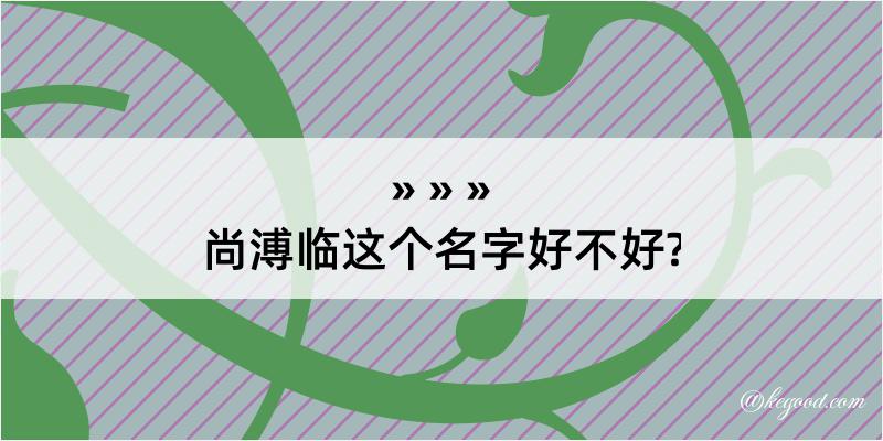 尚溥临这个名字好不好?