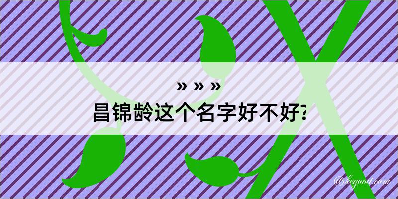 昌锦龄这个名字好不好?