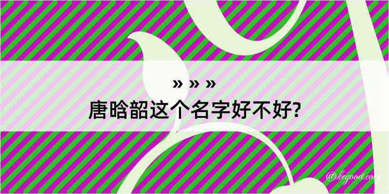 唐晗韶这个名字好不好?