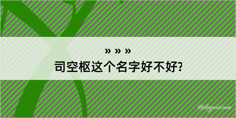 司空枢这个名字好不好?