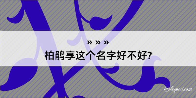 柏鹃享这个名字好不好?