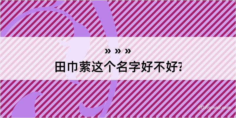 田巾萦这个名字好不好?