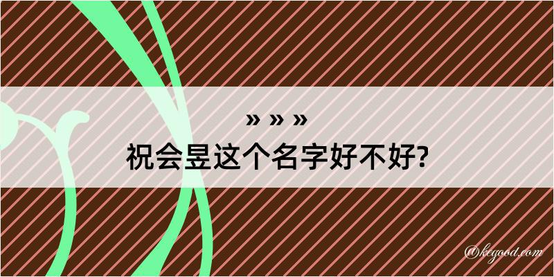 祝会昱这个名字好不好?