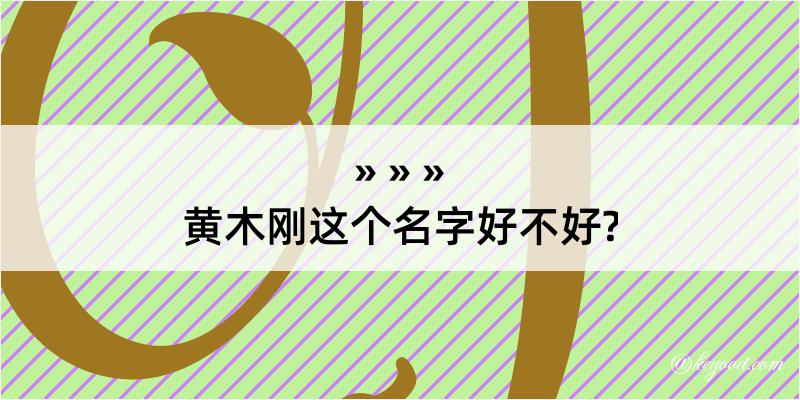 黄木刚这个名字好不好?