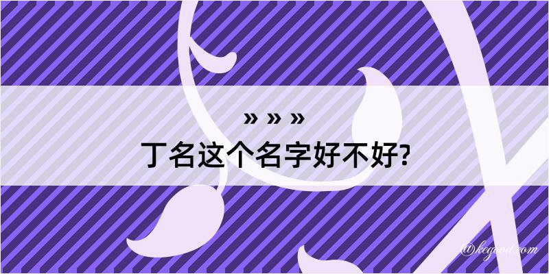 丁名这个名字好不好?