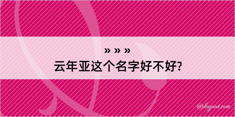 云年亚这个名字好不好?