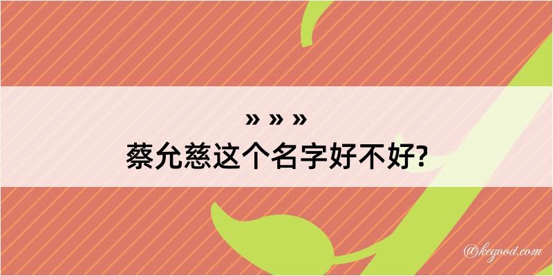 蔡允慈这个名字好不好?