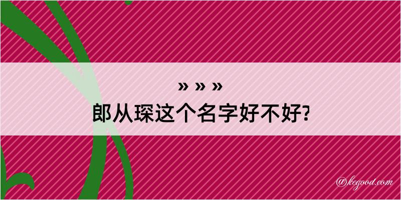 郎从琛这个名字好不好?