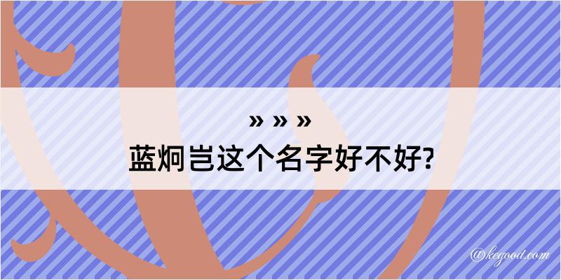 蓝炯岂这个名字好不好?