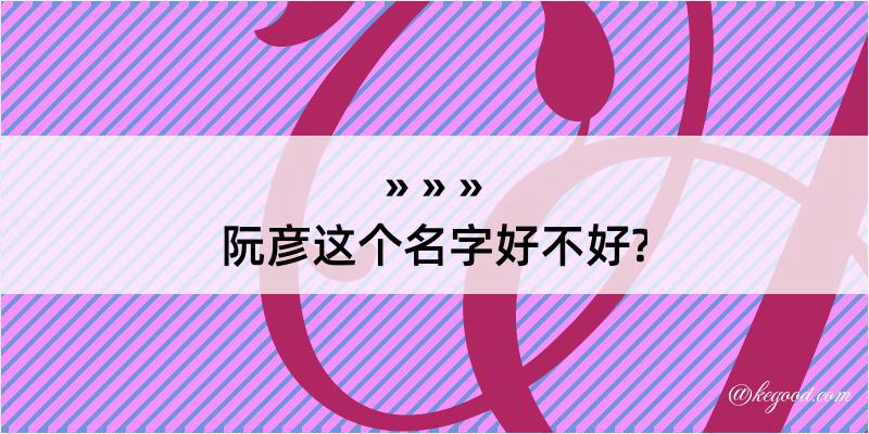 阮彦这个名字好不好?