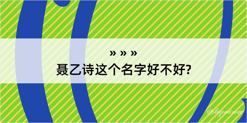 聂乙诗这个名字好不好?