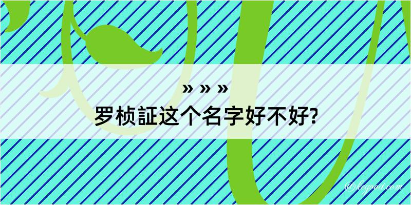 罗桢証这个名字好不好?