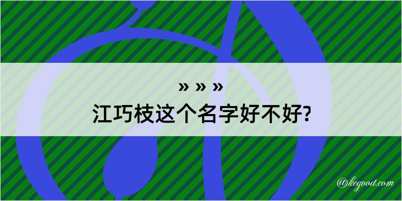 江巧枝这个名字好不好?