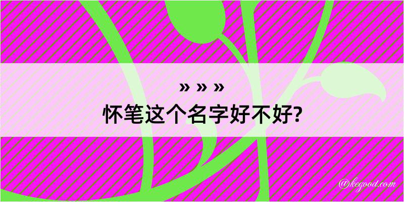 怀笔这个名字好不好?