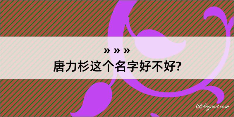 唐力杉这个名字好不好?