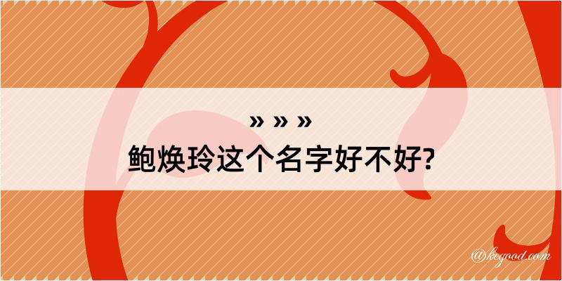 鲍焕玲这个名字好不好?