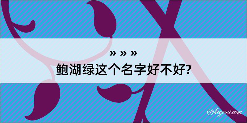 鲍湖绿这个名字好不好?