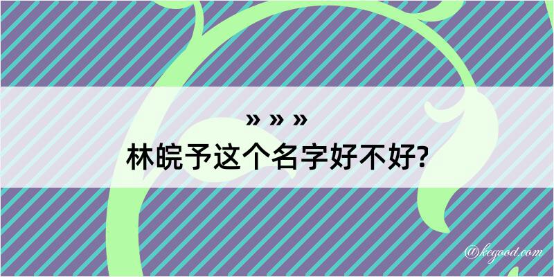 林皖予这个名字好不好?