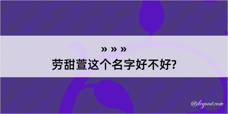 劳甜萱这个名字好不好?