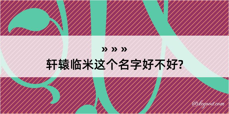 轩辕临米这个名字好不好?