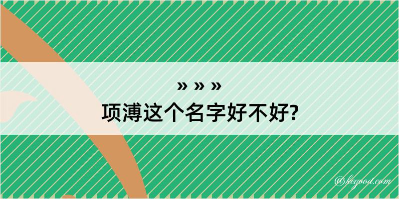 项溥这个名字好不好?