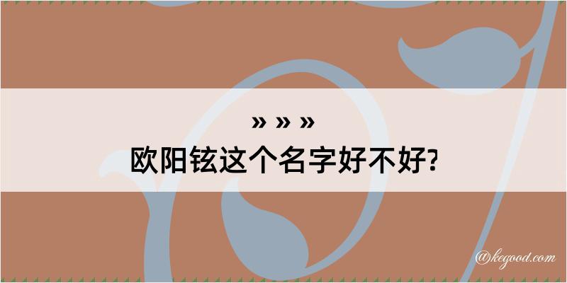 欧阳铉这个名字好不好?