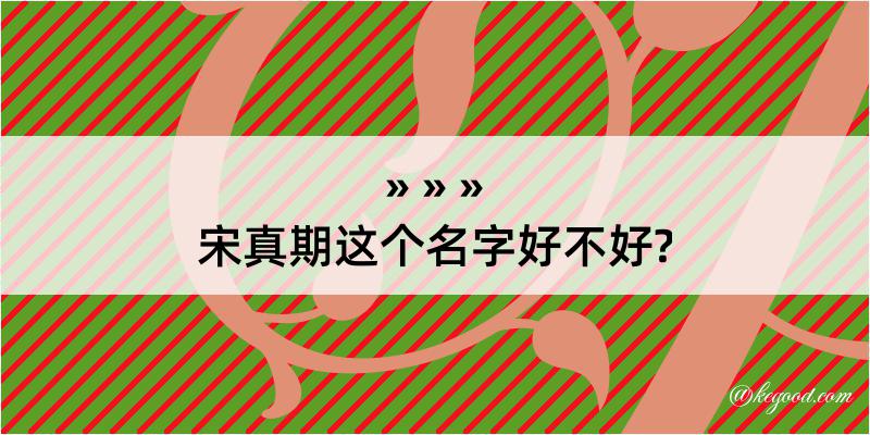 宋真期这个名字好不好?