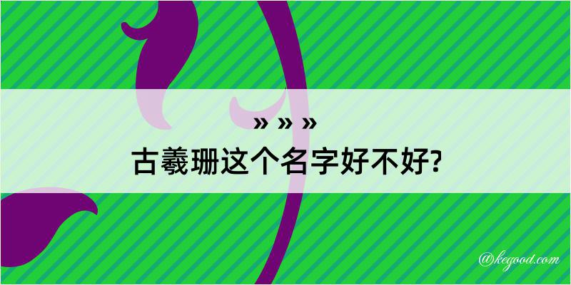 古羲珊这个名字好不好?