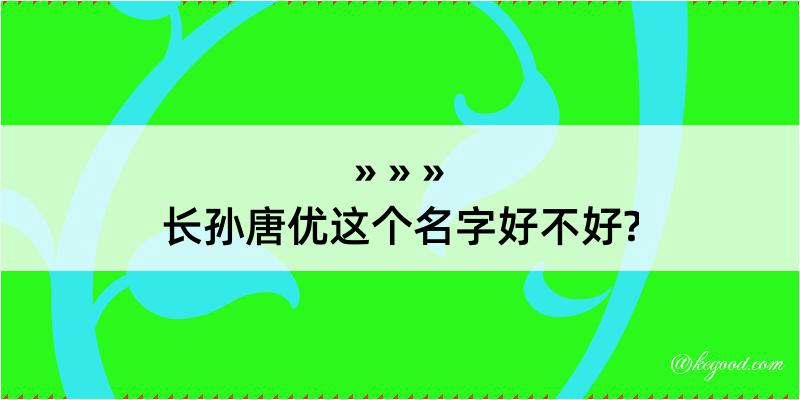 长孙唐优这个名字好不好?